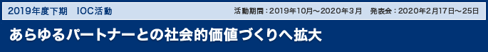 2019年度(2カ年経営方針1年目)　下期　IOC活動　「あらゆるパートナーとの社会的価値づくりへ拡大」