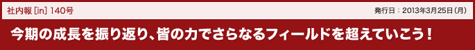 140号 今期の成長を振り返り、皆の力でさらなるフィールドを超えていこう！