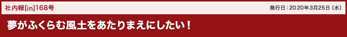 168号 夢がふくらむ風土をあたりまえにしたい！