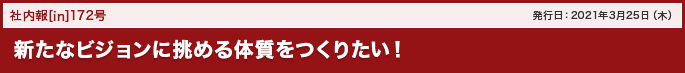 172号 新たなビジョンに挑める体質をつくりたい!