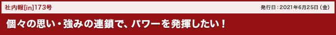 173号 個々の思い・強みの連鎖で、パワーを発揮したい！