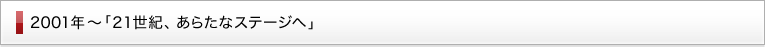 2001年～ 「21世紀、あらたなステージへ 」
